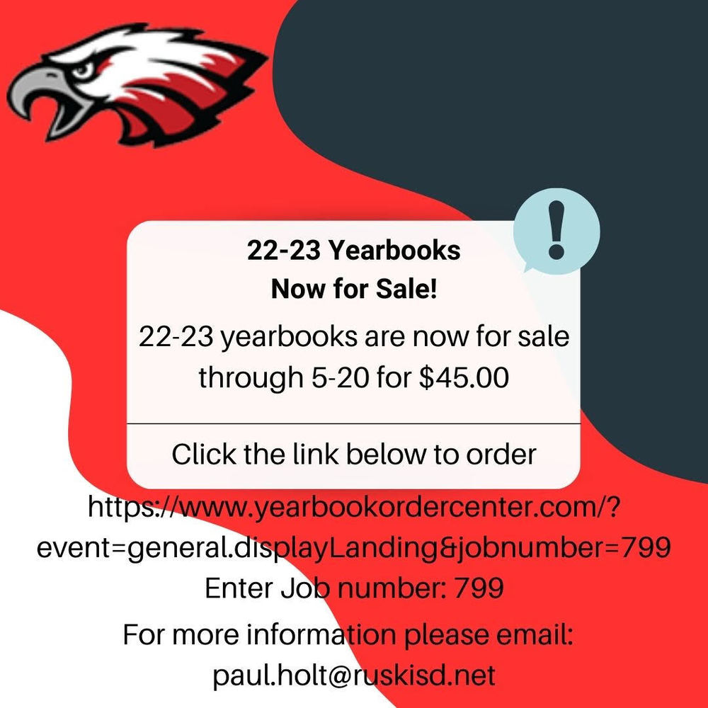 22-23 Yearbooks Now for Sale!  22-23 yearbooks are now for sale through 5-20 for $45.00.  Click the link below to order https://www.yearbook ordercenter.com/?event=general.displayLanding&jobnumber=799  Enter Job number: 799  For more information please email:  paul.holt@ruskisd.net