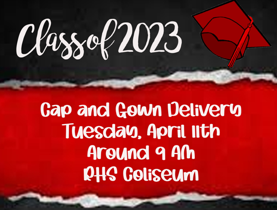 Class of 2023 Cap and Gown Delivery, Tuesday, April 11th Around 9 AM RHS Coliseum