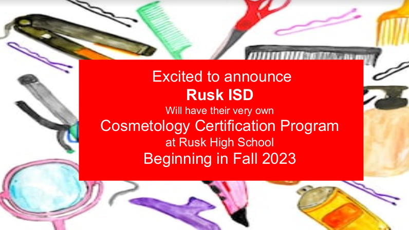 Excited to announce Rusk ISD will have their very own Cosmetology Certification Program at Rusk High School.  Beginning in Fall 2023