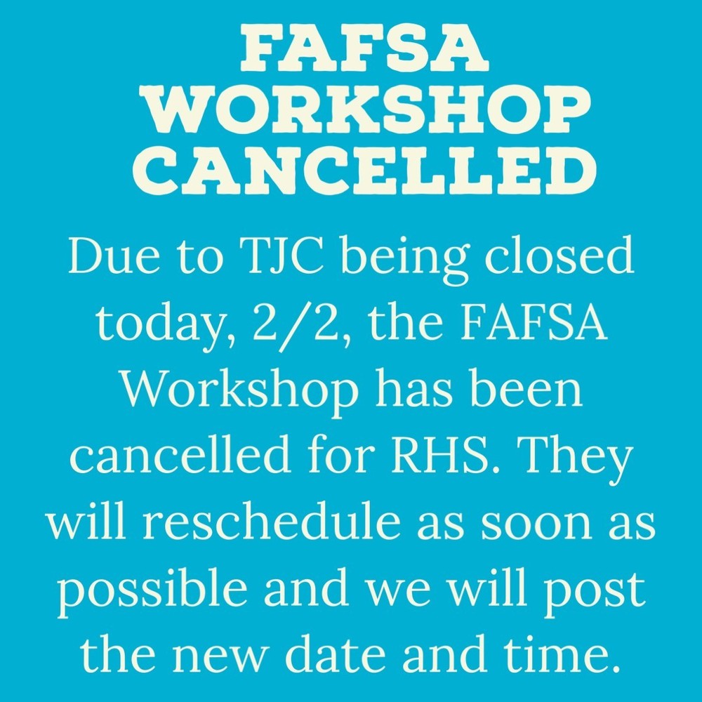 FAFSA Workshop Cancelled Due to TJC being closed today, 2/2, the FAFSA Workshop has been cancelled for RHS.  They will reschedule as soon as possible and we will post the new date and time. 