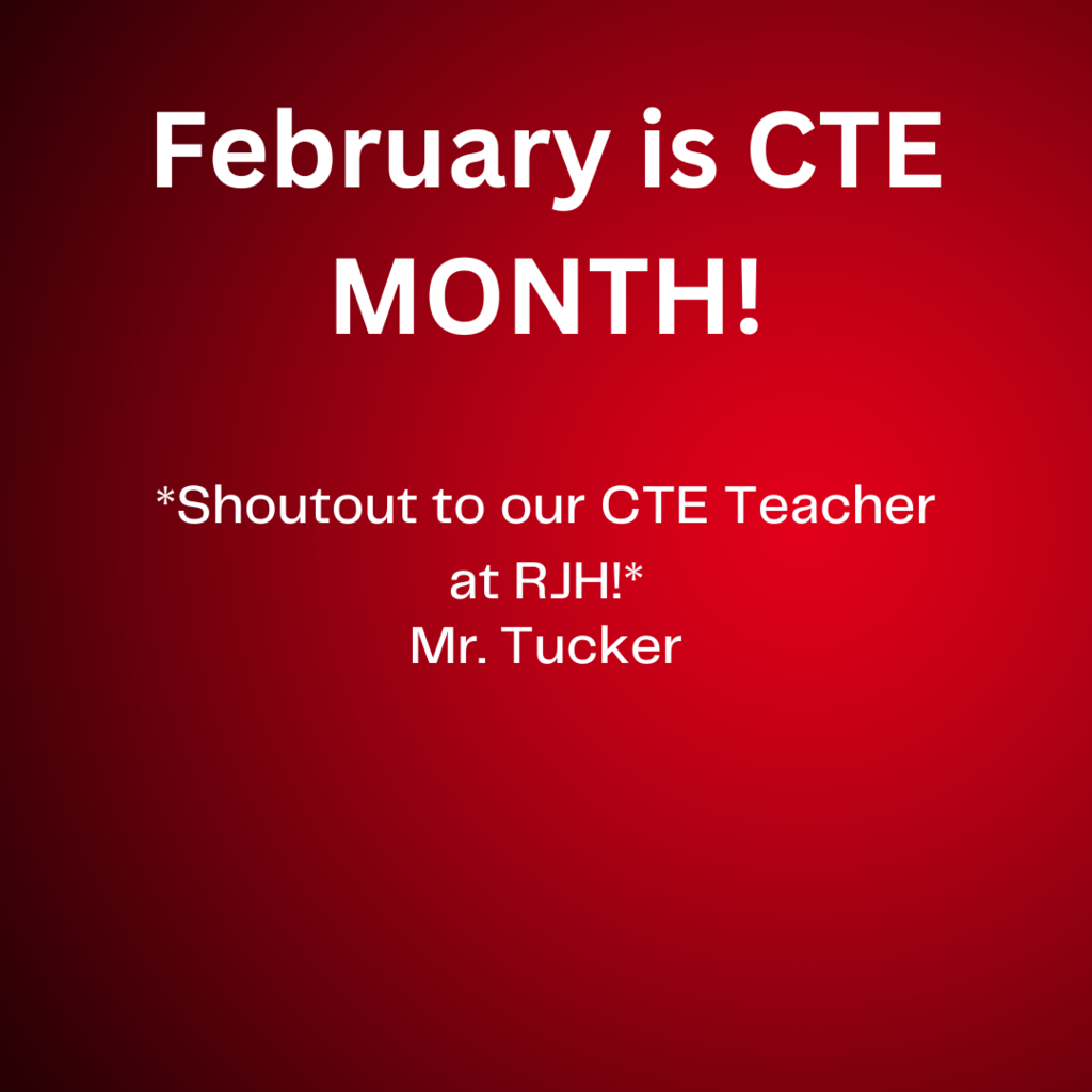 February is CTE MONTH! Shoutout to our CTE Teacher at RJH!  Mr. Tucker